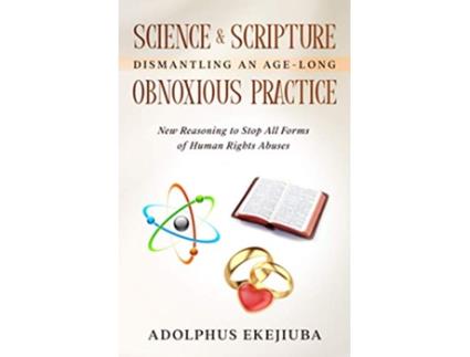 Livro SCIENCE SCRIPTURE DISMANTLING AN AGELONG OBNOXIOUS PRACTICE New Reasoning to Stop All Forms of Human Rights Abuses de Adolphus Ekejiuba (Inglês)