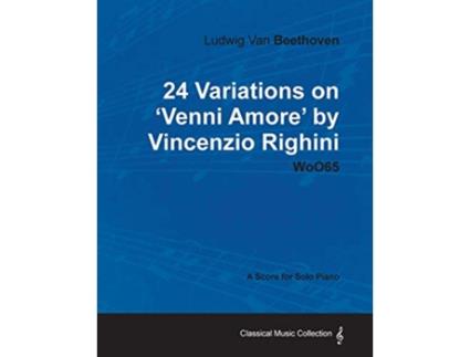 Livro Ludwig Van Beethoven 24 Variations on Venni Amore by Vincenzio Righini Woo65 A Score for Solo Piano de Ludwig Van Beethoven (Inglês)