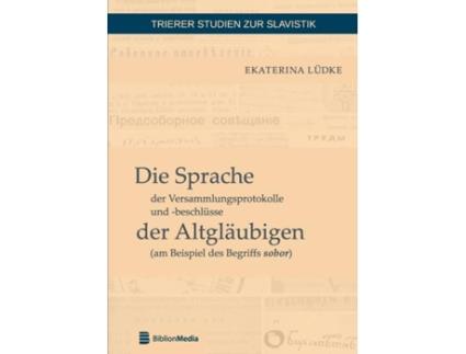 Livro Die Sprache der Versammlungsprotokolle und beschluesse der Altglaeubigen am Beispiel des Begriffs sobor de Ekaterina Lüdke (Alemão)