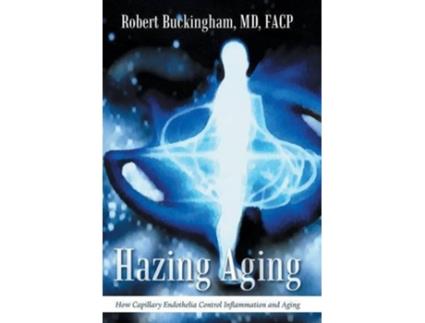 Livro Hazing Aging How Capillary Endothelia Control Inflammation and Aging de MD FACP Robert Buckingham (Inglês)