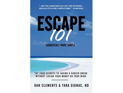 Livro Escape 101 The Four Secrets to Taking a Sabbatical or Career Break Without Losing Your Money or Your Mind de Dan Clements Tara Gignac (Inglês)