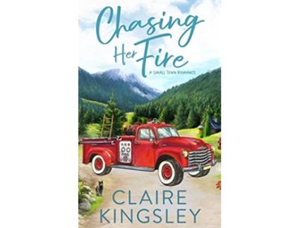 Livro Chasing Her Fire A Small Town Romance Bailey Brothers de Claire Kingsley (Inglês)