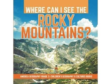 Livro Where Can I See the Rocky Mountains America Geography Grade 3 Childrens Geography Cultures Books de Baby Professor (Inglês)