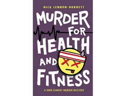 Livro Murder for Health and Fitness A dark comedy murder mystery DCI Fenton Murder Trilogy de Nick LennonBarrett (Inglês)