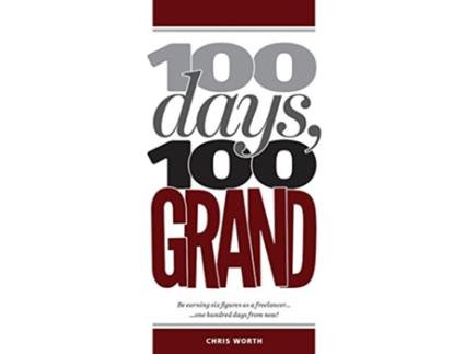 Livro 100 Days 100 Grand Be earning six figures as a freelancer 100 days from now de Chris Worth (Inglês)