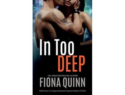 Livro In Too Deep Strike Force An Iniquus Romantic Suspense Mystery Thriller de Fiona Quinn (Inglês)