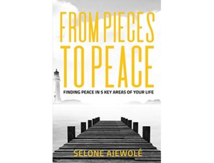 Livro From Pieces To Peace Finding Peace In 5 Key Areas of Your Life de Selone Ajewolé (Inglês)