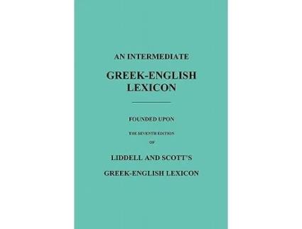 Livro An Intermediate GreekEnglish Lexicon Founded Upon the Seventh Edition of Liddell and Scotts GreekEnglish Lexicon de Robert Scott (Inglês)