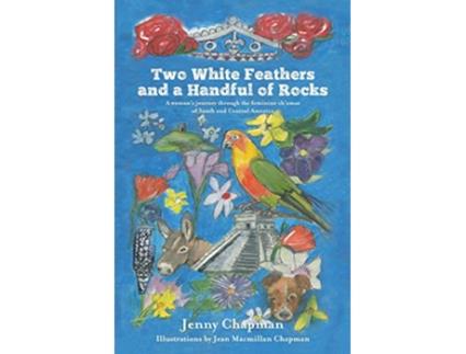 Livro Two White Feathers and a Handful of Rocks A womans journey through the feminine chamas of South and Central America de Jenny Chapman (Inglês)