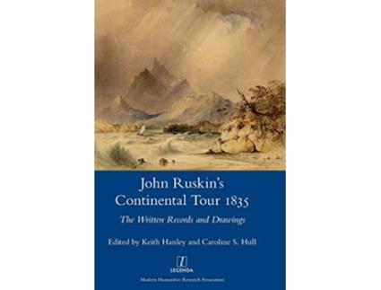Livro John Ruskins Continental Tour 1835 The Written Records and Drawings Legenda Main de Keith Hanley (Inglês)