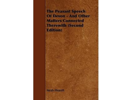Livro The Peasant Speech Of Devon And Other Matters Connected Therewith Second Edition de Sarah Hewett (Inglês)