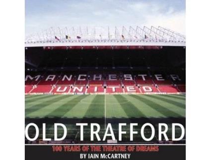 Livro Old Trafford 100 Years of the Theatre of Dreams de Iain McCartney (Inglês)