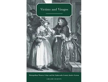 Livro Victims and Viragos Metropolitan Women Crime and the EighteenthCentury Justice System de Gregory Durston (Inglês)