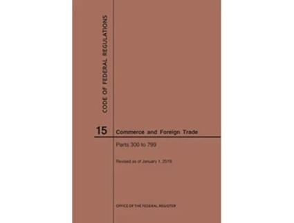 Livro Code of Federal Regulations Title 15, Commerce and Foreign Trade, Parts 300799, 2019 de Nara (Inglês)