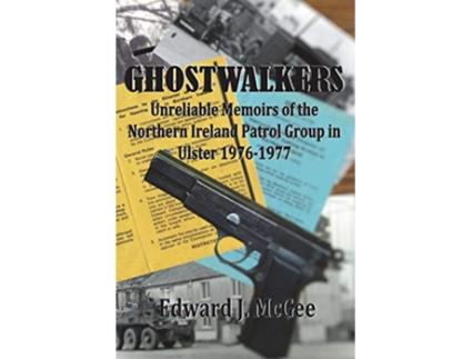 Livro Ghostwalkers Unreliable Memoirs of the Northern Ireland Patrol Group in Ulster 19761977 de Edward J McGee (Inglês)