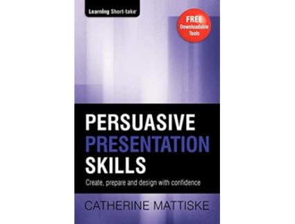 Livro Persuasive Presentation Skills Create prepare and design with confidence Learning ShortTake de Catherine Mattiske (Inglês)
