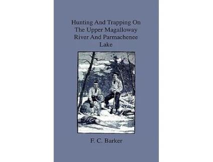 Livro Hunting And Trapping On The Upper Magalloway River And Parmachenee Lake First Winter In The Wilderness de F C Barker (Inglês)