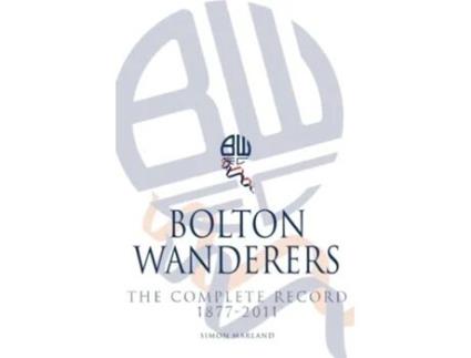 Livro Bolton Wanderers The Complete Record 18772011 de Simon Marland (Inglês)