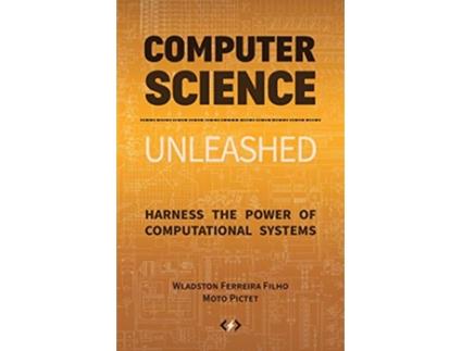 Livro Computer Science Unleashed Harness the Power of Computational Systems de Wladston Ferreira Filho Moto Pictet (Inglês)
