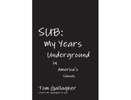 Livro Sub My Years Underground in Americas Schools de Tom Gallagher (Inglês)