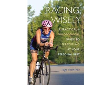 Livro Racing Wisely A Practical and Philosophical Guide to Performing at Your Personal Best de Sage Rountree (Inglês)