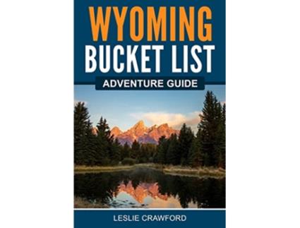 Livro Wyoming Bucket List Adventure Guide Explore 100 Offbeat Destinations You Must Visit de Leslie Crawford (Inglês)