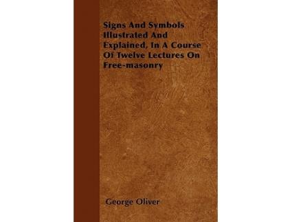 Livro Signs And Symbols Illustrated And Explained In A Course Of Twelve Lectures On Freemasonry de George Oliver (Inglês)