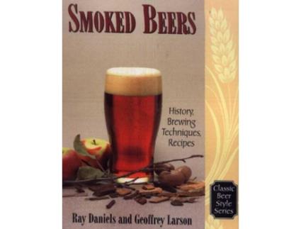 Livro Smoked Beers History Brewing Techniques Recipes Classic Beer Style de Geoff Larson e Ray Daniels (Inglês)