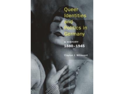 Livro Queer Identities and Politics in Germany A History 1880–1945 de Clayton Whisnant (Inglês - Capa Dura)