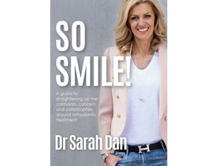 Livro So Smile A Guide to Straightening Up the Confusion Concern and Catastrophes Around Orthodontic Treatment de Sarah Dan (Inglês)