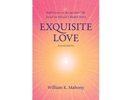 Livro Exquisite Love Reflections on the spiritual life based on Narada’s Bhakti Sutra de William K Mahony (Inglês)