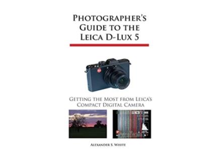 Livro Photographers Guide to the Leica DLux 5 Getting the Most from Leicas Compact Digital Camera de Alexander S White (Inglês)