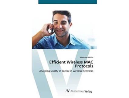 Livro Efficient Wireless MAC Protocols Analyzing Quality of Service in Wireless Networks de Alexander Müller (Inglês)