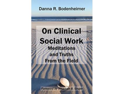 Livro On Clinical Social Work Meditations and Truths From the Field de Danna R Bodenheimer (Inglês)