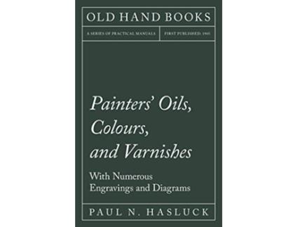 Livro Painters Oils Colours and Varnishes With Numerous Engraving and Diagrams de Paul N Hasluck (Inglês)