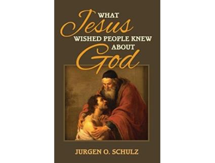 Livro What Jesus Wished People Knew About God de Jurgen Schulz (Inglês)
