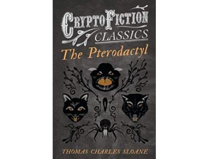Livro The Pterodactyl Cryptofiction Classics Weird Tales of Strange Creatures de Thomas Charles Sloane (Inglês)