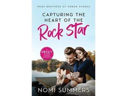 Livro Capturing the Heart of the Rock Star A Sweet Second Chance Romance Knox Brothers of Arbor Shores de Nomi Summers (Inglês)