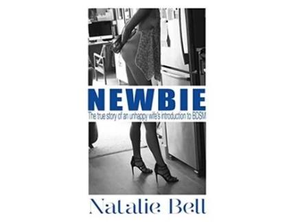Livro Newbie The True Story of an Unhappy Wifes Introduction to BDSM de Natalie Bell (Inglês)