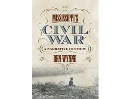 Livro Mississippis Civil War A Narrative History de Ben Wynne (Inglês)