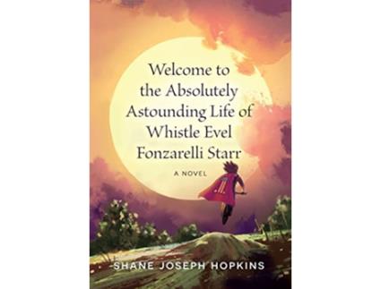 Livro Welcome to the Absolutely Astounding Life of Whistle Evel Fonzarelli Starr de Shane Joseph Hopkins (Inglês - Capa Dura)