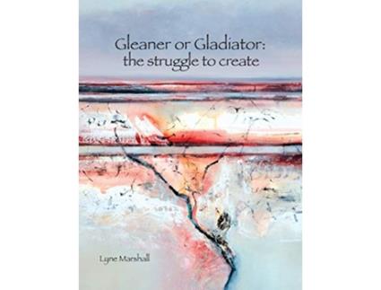 Livro Gleaner or Gladiator The Struggle to Create de Lyne K Marshall (Inglês)
