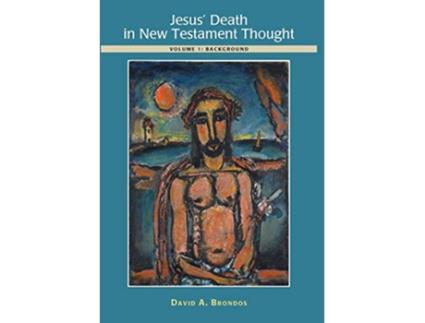 Livro Jesus Death in New Testament Thought Volume 1 Background de David A Brondos (Inglês - Capa Dura)