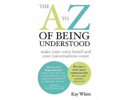 Livro The A to Z of Being Understood make your voice heard and your conversations count de Kay White (Inglês)