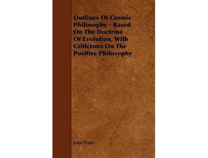 Livro Outlines of Cosmic Philosophy Based on the Doctrine of Evolution with Criticisms on the Positive Philosophy de John Fiske (Inglês)