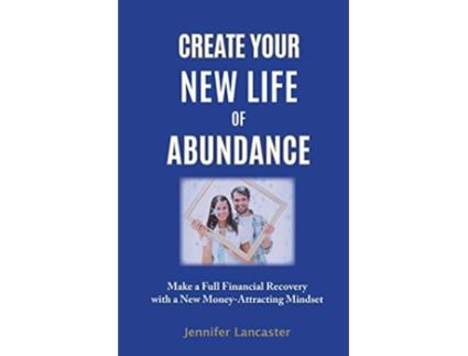 Livro Create your New Life of Abundance Make a Full Financial Recovery with a New MoneyAttracting Mindset de Jennifer Lancaster (Inglês)
