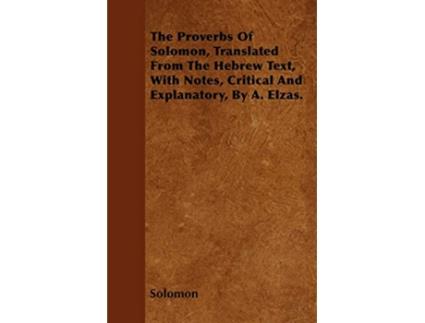 Livro The Proverbs Of Solomon Translated From The Hebrew Text With Notes Critical And Explanatory By A Elzas de Solomon (Inglês)
