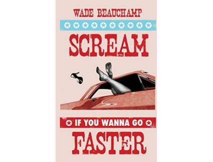 Livro Scream If You Wanna Go Faster de Wade Beauchamp (Inglês)