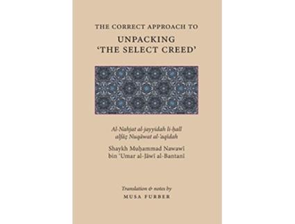Livro The Correct Approach to Unpacking The Select Creed de Mu?ammad Nawawi Al-Jawi Al-Bantani e Musa Furber (Inglês)