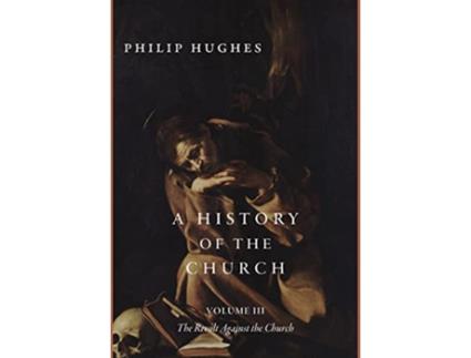Livro A History of the Church Volume III The Revolt Against the Church de Philip Hughes (Inglês - Capa Dura)
